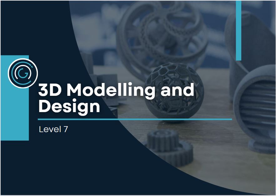 3D Modelling and Design Level 7 - 2025